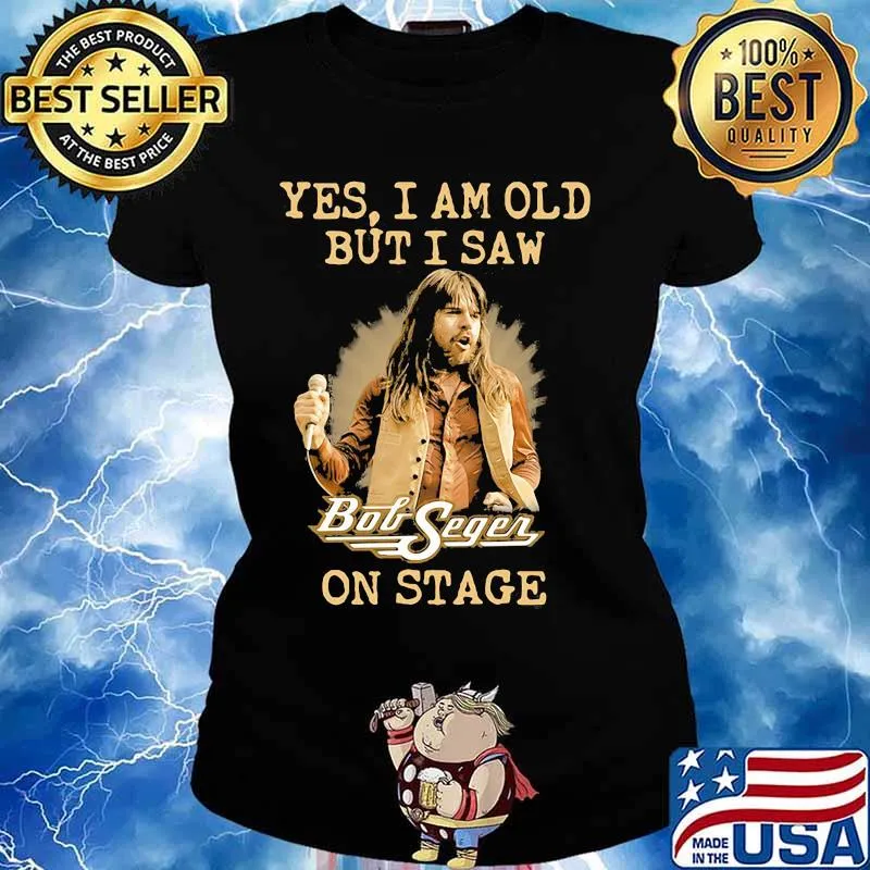 Yes I Am Old But I Saw Bob Seger On Stage Shirt Ladies tee