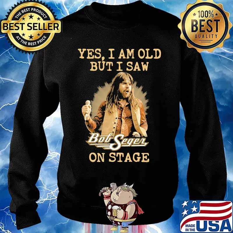 Yes I Am Old But I Saw Bob Seger On Stage Shirt Sweater
