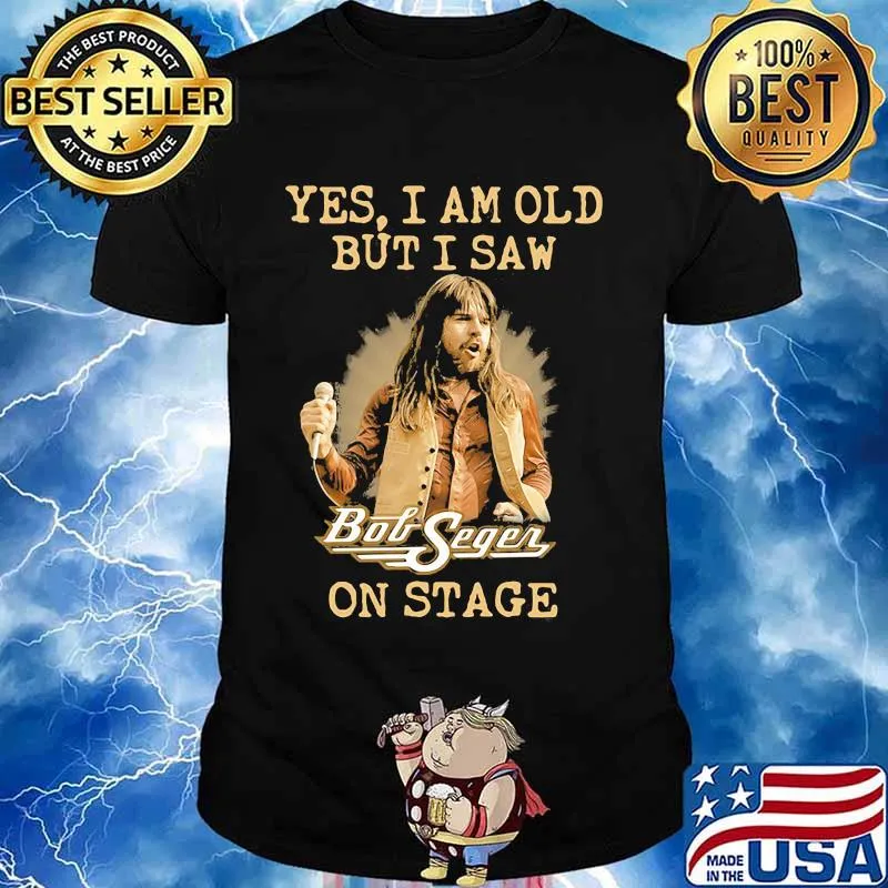 Yes I Am Old But I Saw Bob Seger On Stage Shirt