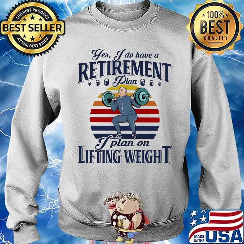 Yes I Do Have A Retirement Plan On Lifting Weight Vintage Shirt Sweater