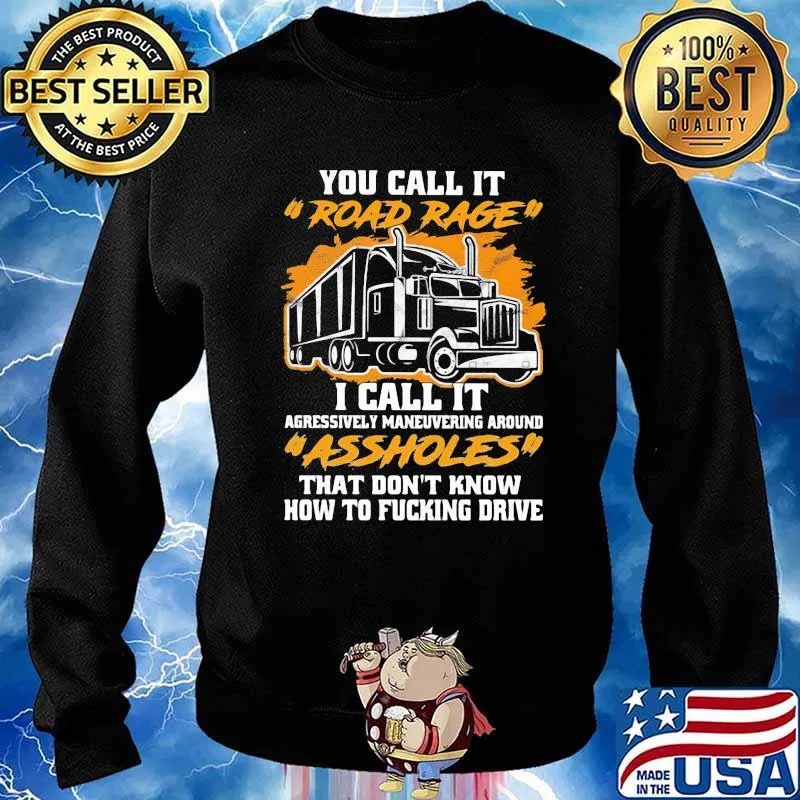 You Call It Road Rage I Call It Asshole That Don’t Know How To Fucking Drive Trucker Shirt Sweater