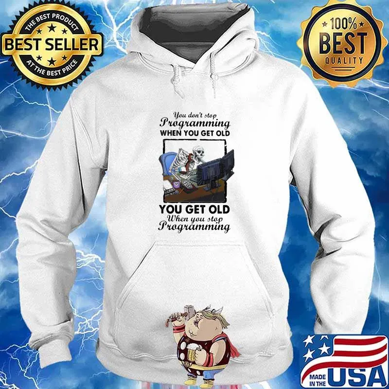 You Don't Stop Programming When You Get Old When You Stop Programming Skull Shirt Hoodie