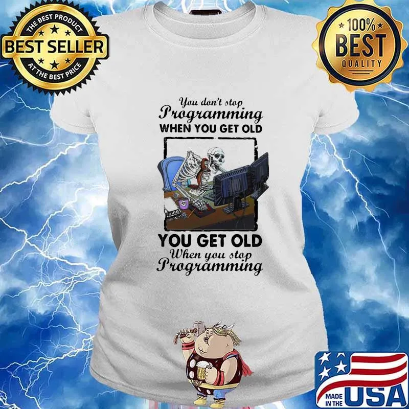 You Don't Stop Programming When You Get Old When You Stop Programming Skull Shirt Ladies tee