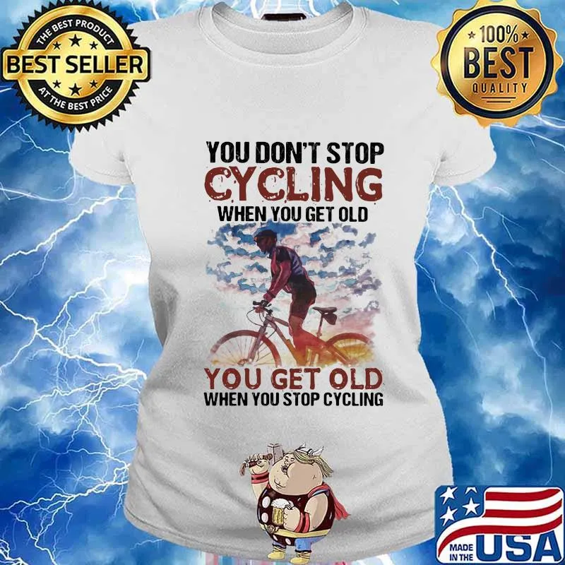 You Don’t Stop Cycling When You Get Old You Get Old When You Stop Cycling Bike Shirt Ladies tee