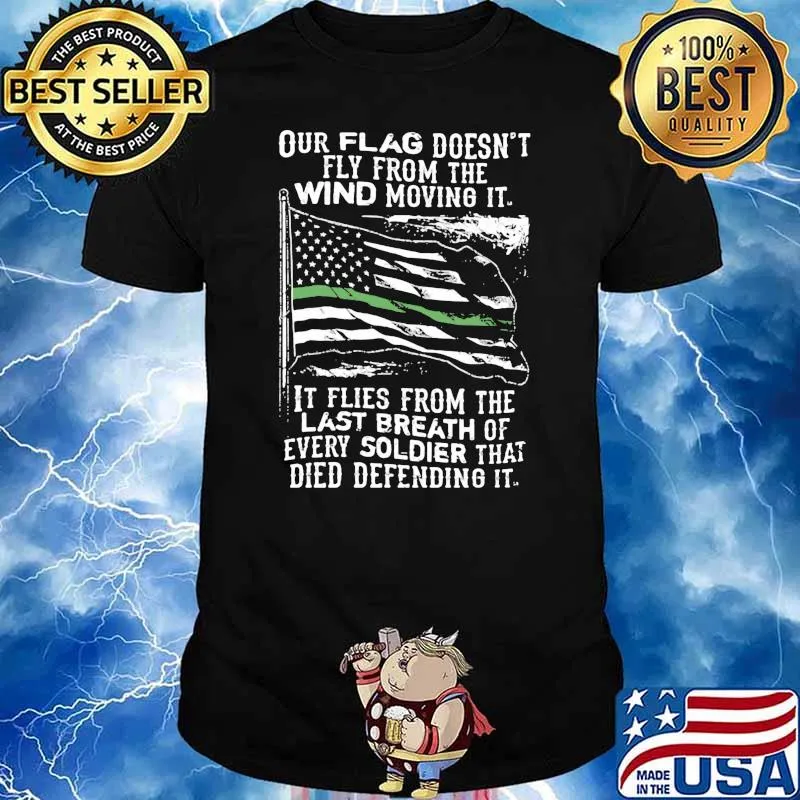 This Green Line Flag Our Flag Doesn’t Fly From The Wind Movino It Last Breath Of Every Soldier That Died Defending Honor Shirt