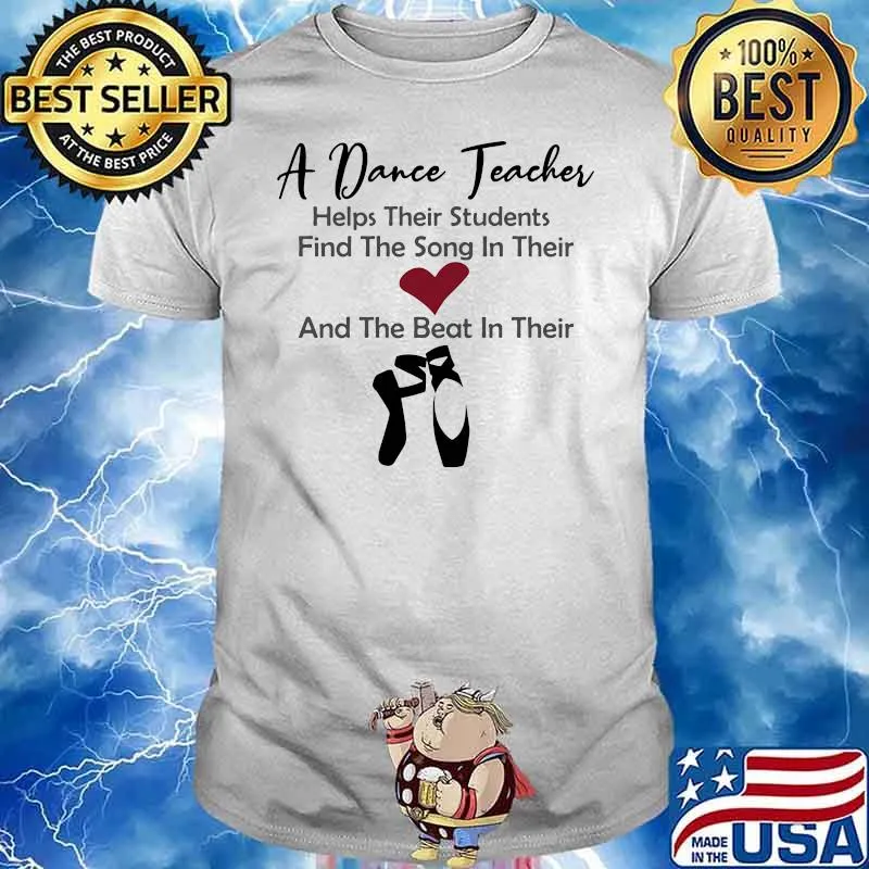 A Dance Teacher Helps Their Students Find The Song In Their Heart And The Beat In THeir Shoes Shirt
