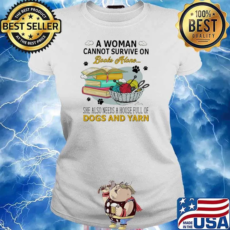 A Woman Cannot Survive On Books Alone She Also Needs A House Full Of Dogs And Yarn Shirt Ladies tee