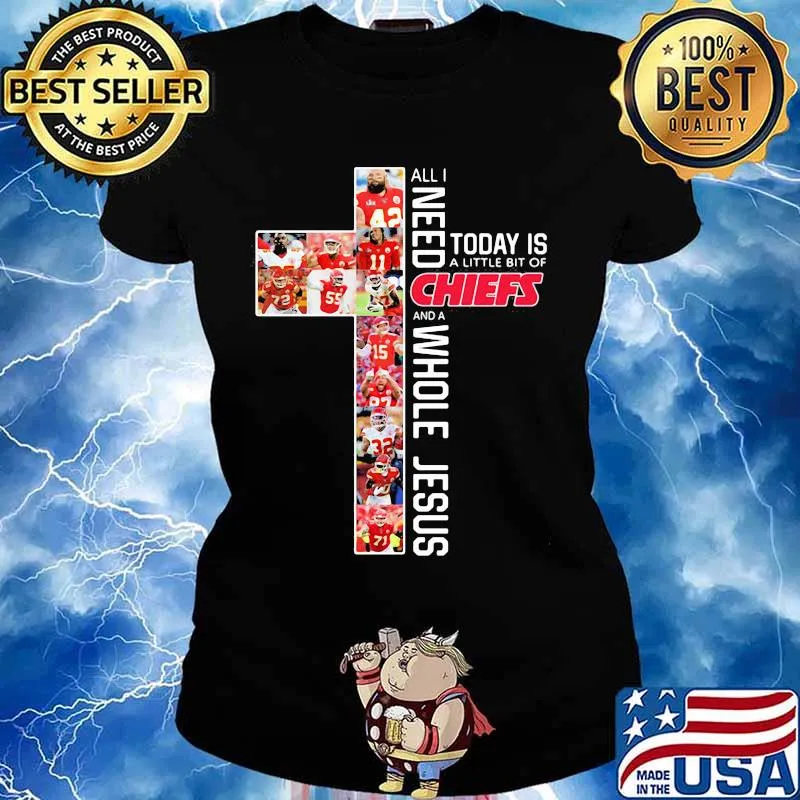 All I Need Chiefs And A Whole Jesus Today Is A Little Bit Of God Shirt Ladies tee