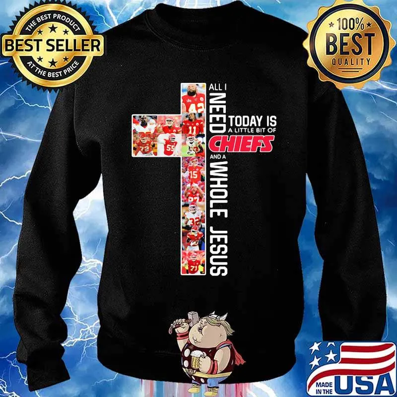 All I Need Chiefs And A Whole Jesus Today Is A Little Bit Of God Shirt Sweater