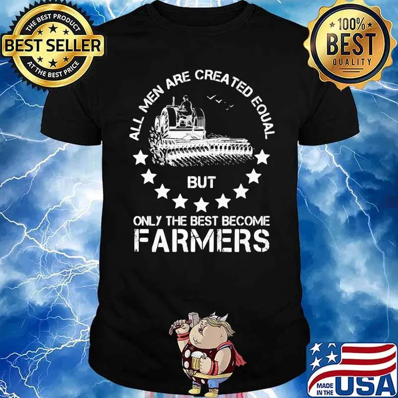 All Men Are Created Equal But Only The Best Become Farmers Stars Shirt