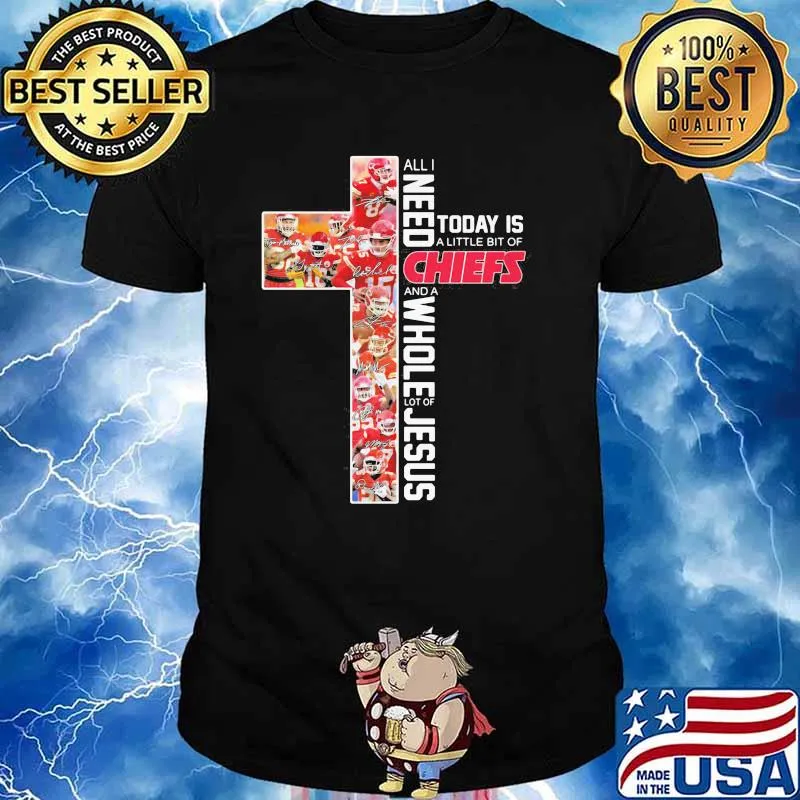 All Need Today Is A Little Bit Of Chiefs And A Whole Lot Of Jesus Kansa City Shirt Unisex