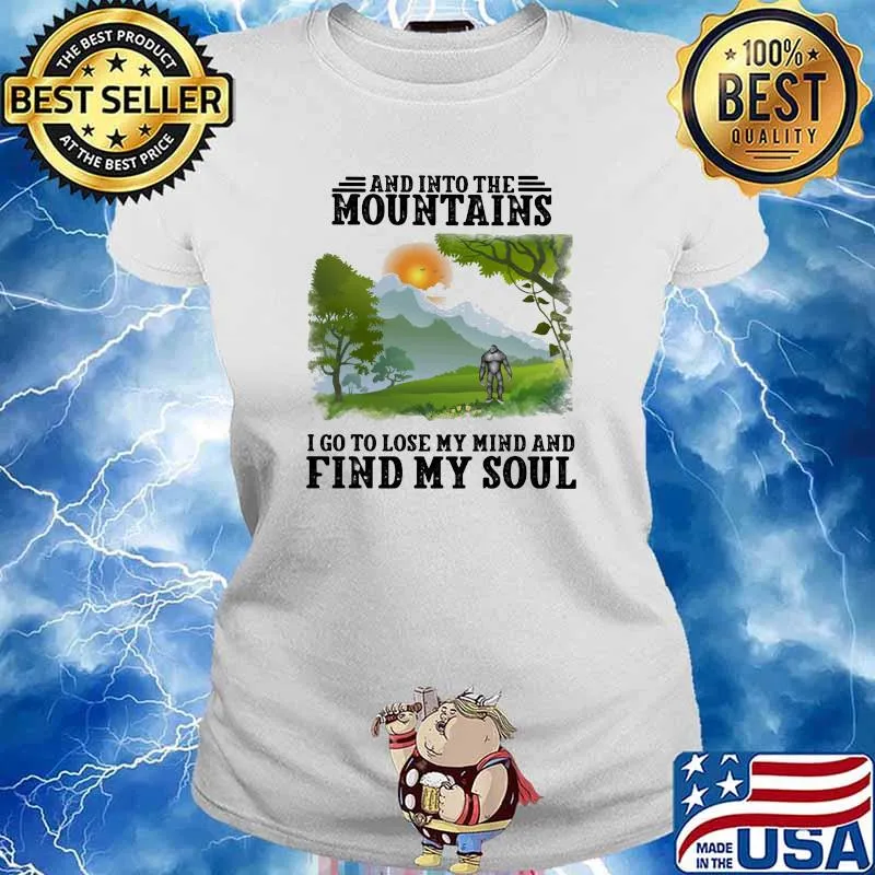 And Into The Mountains I Go To Lose My Mind And Find My Soul Sun Bigfoot Shirt Ladies tee