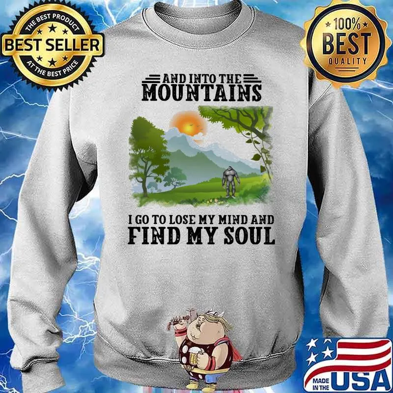 And Into The Mountains I Go To Lose My Mind And Find My Soul Sun Bigfoot Shirt Sweater
