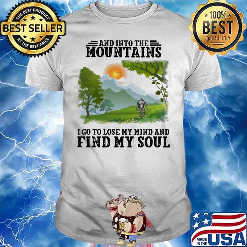 And Into The Mountains I Go To Lose My Mind And Find My Soul Sun Bigfoot Shirt