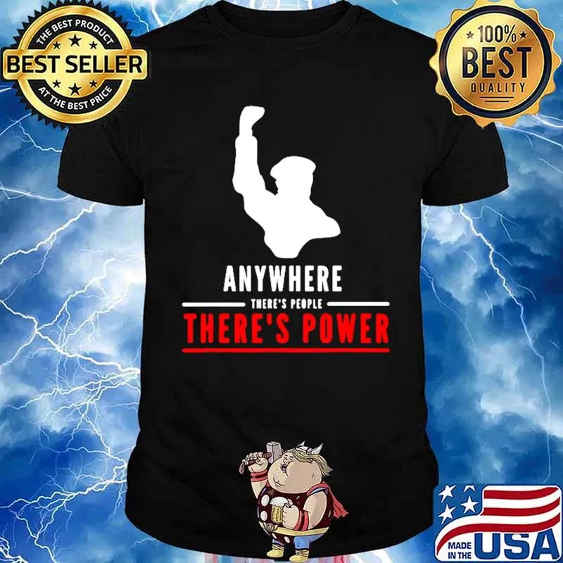 Anywhere theres people theres power s Unisex