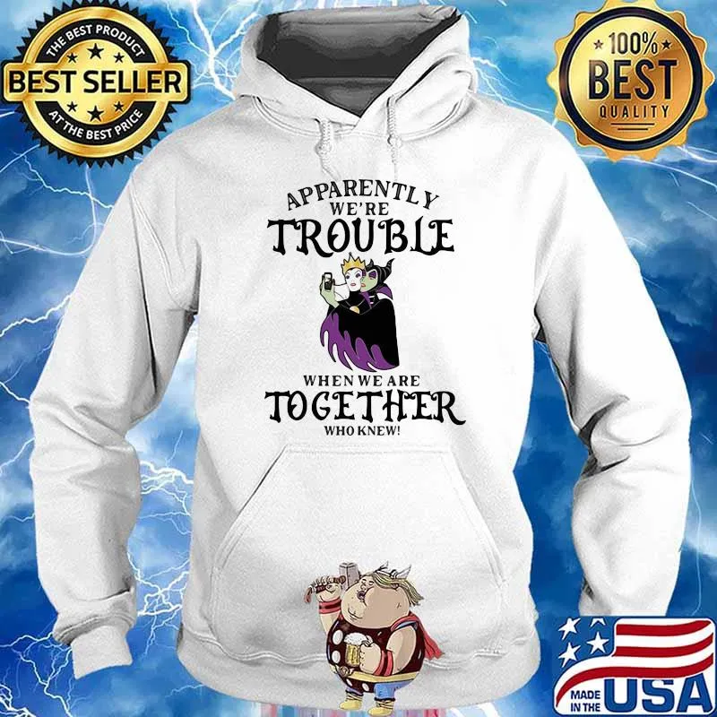 Apparently We’re Trouble When We Are Together Who Knew Disney Women Villains Shirt