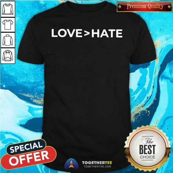 Awesome Love Greater Than Hate Shirt