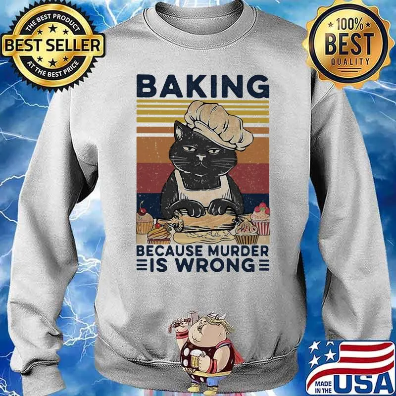 Baking Because Murder Is Wrong Cat Bakery Vintage Shirt Sweater