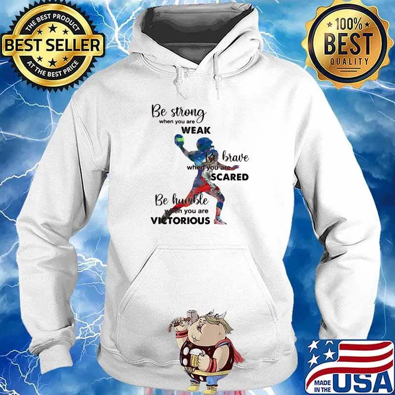 Be Strong When You Are Weak Be Brave When You Are Sacre Be Humble When You Are Victorious Bsaeball Shirt Hoodie