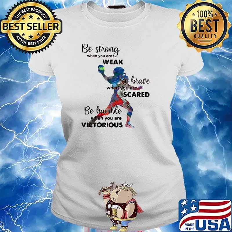 Be Strong When You Are Weak Be Brave When You Are Sacre Be Humble When You Are Victorious Bsaeball Shirt Ladies tee