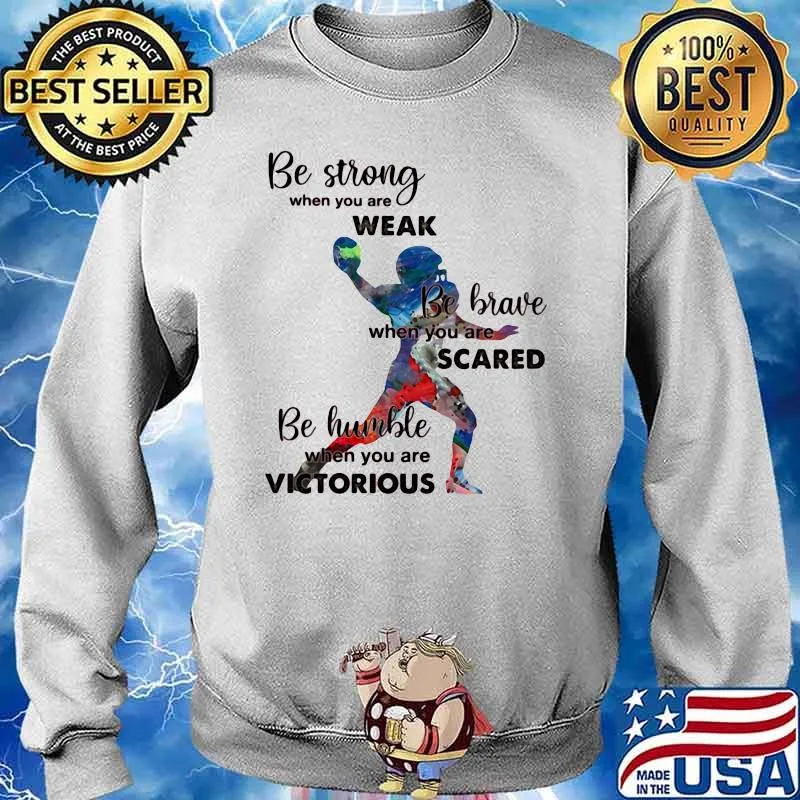 Be Strong When You Are Weak Be Brave When You Are Sacre Be Humble When You Are Victorious Bsaeball Shirt Sweater