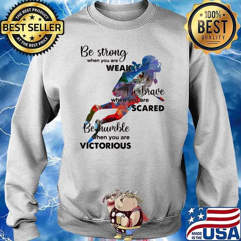 Be Strong When You Are Weak Be Brave When You Are Sacre Be Humble When You Are Victorious Scuba Diving Shirt Sweater