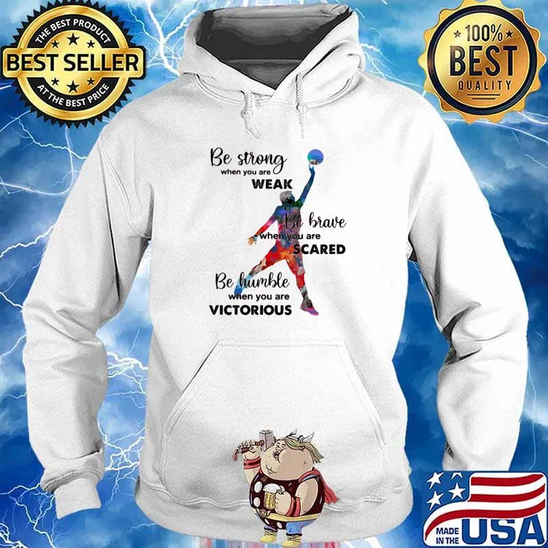 Be Strong When You Are Weak Be Brave When You Are Sacre Be Humble When You Are Victorious Volleyball Shirt Hoodie