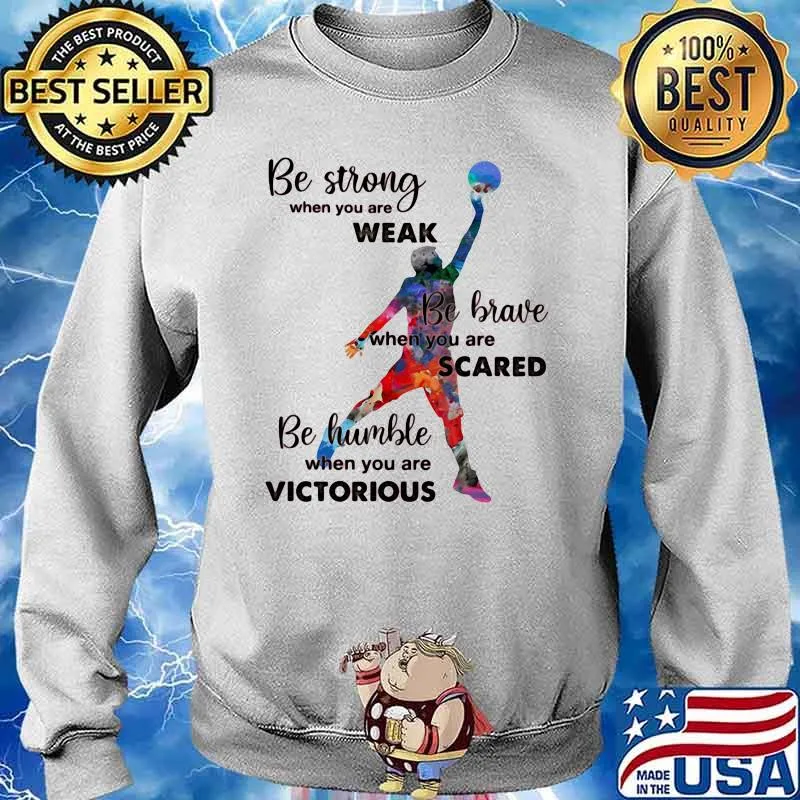 Be Strong When You Are Weak Be Brave When You Are Sacre Be Humble When You Are Victorious Volleyball Shirt Sweater