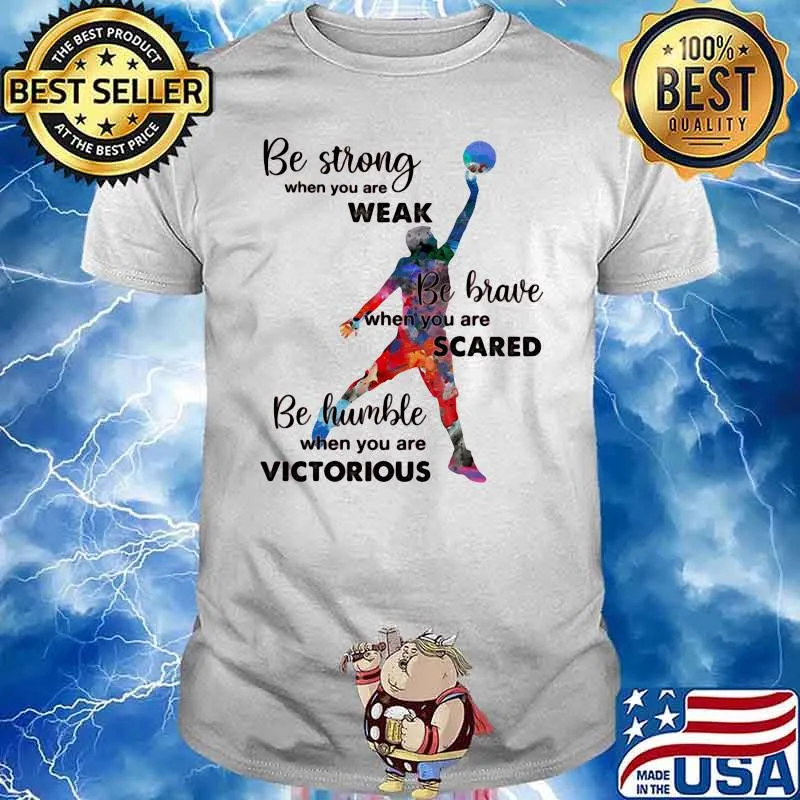 Be Strong When You Are Weak Be Brave When You Are Sacre Be Humble When You Are Victorious Volleyball Shirt