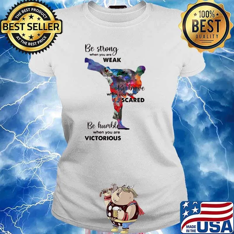 Be Strong When You Are Weak Be Brave When You Are Scared Be Humble When You Are Victorius Karate Man Shirt Ladies tee