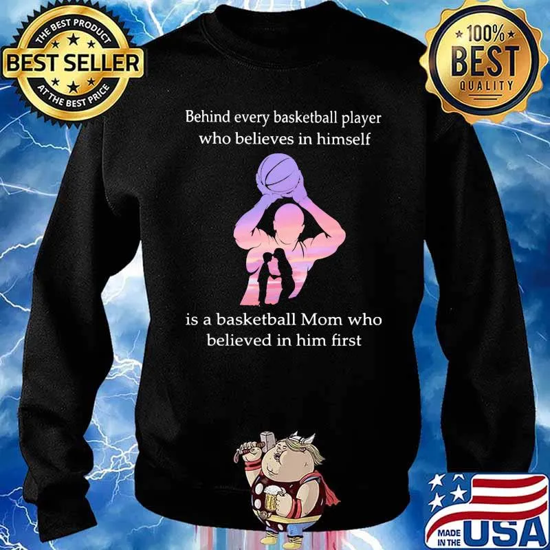 Behind Every Baseketball Player Who Believes In Himself Is A Baseketball Mon Who Believes In Him First Shirt Sweater