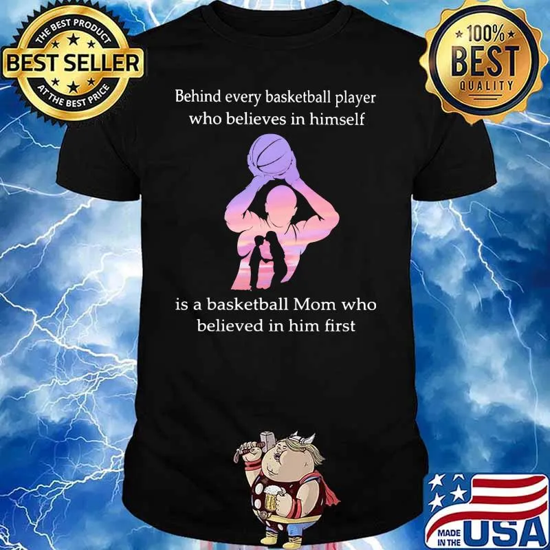 Behind Every Baseketball Player Who Believes In Himself Is A Baseketball Mon Who Believes In Him First Shirt