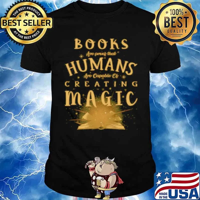 Books Are Proof That Humans Are Capable Of Creating Magic Unisex