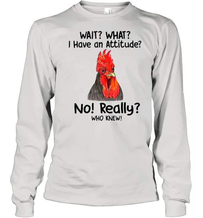 Chicken Wait What I Have An Attitude No Really Who Knew shirt Classic Mens T-shirt - Image 4