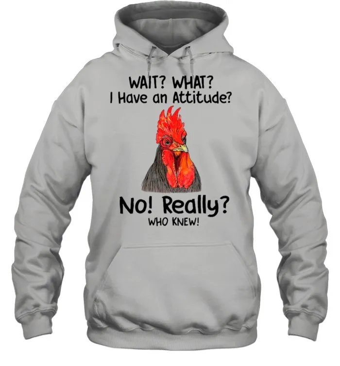 Chicken Wait What I Have An Attitude No Really Who Knew shirt Classic Mens T-shirt - Image 6