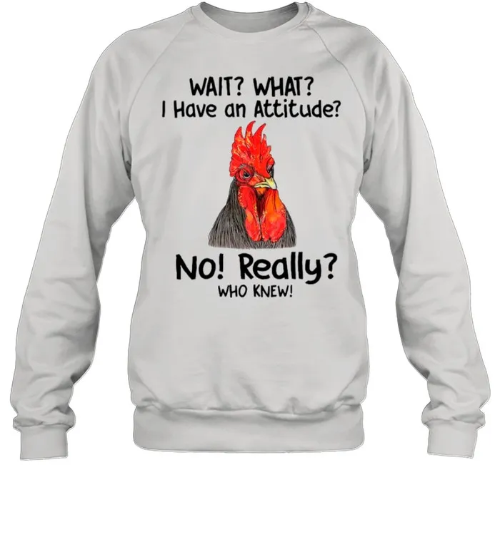 Chicken Wait What I Have An Attitude No Really Who Knew shirt Classic Mens T-shirt - Image 5