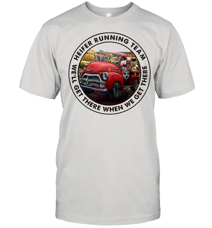 Cows Heifer Running Team Well Get There When We Get There shirt Classic Mens T-shirt
