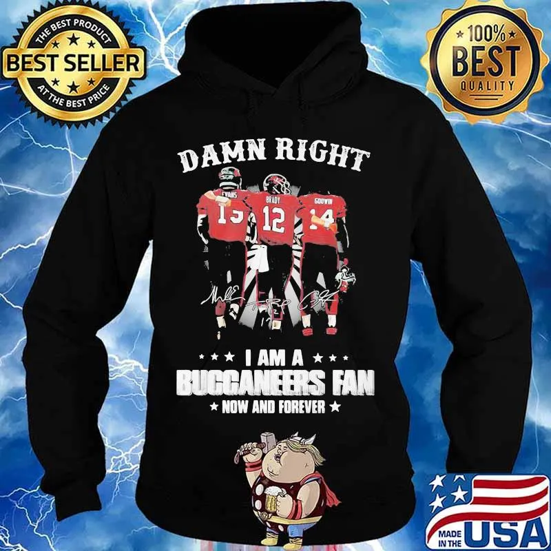 Damn Right I Am A Buccaneers Fan Now And Forever Shirt Hoodie