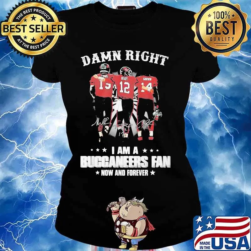 Damn Right I Am A Buccaneers Fan Now And Forever Shirt Ladies tee