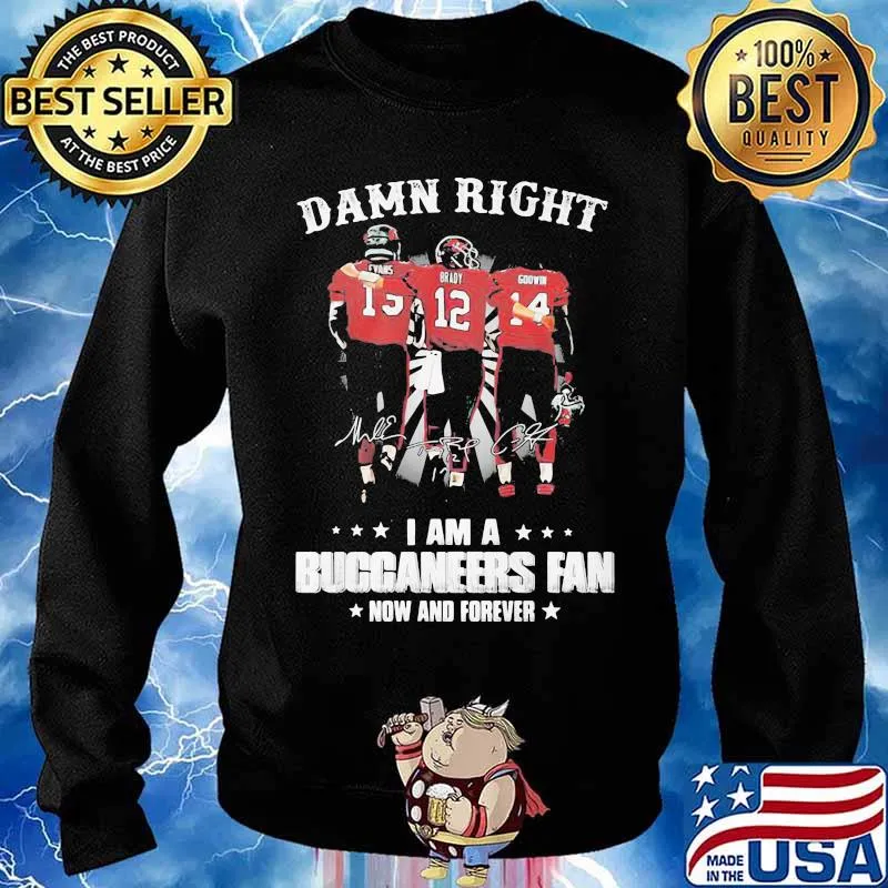 Damn Right I Am A Buccaneers Fan Now And Forever Shirt Sweater