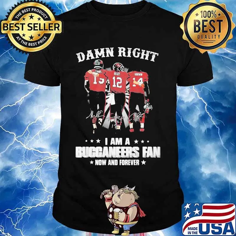 Damn Right I Am A Buccaneers Fan Now And Forever Shirt
