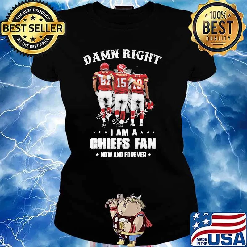 Damn Right I Am A Chiefs Fan Now And Forever Kansas City Shirt Ladies tee
