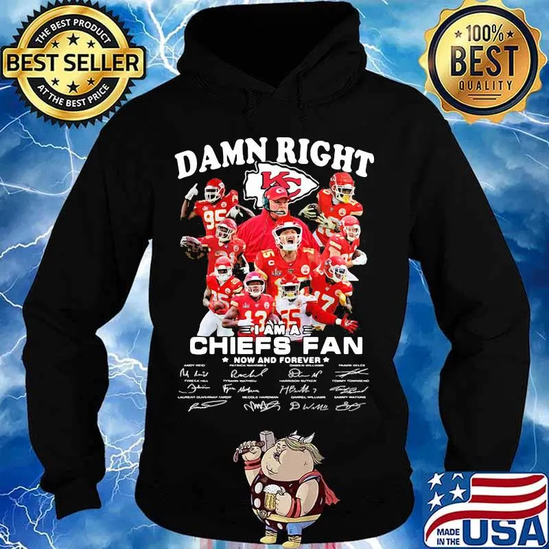 Damn Right I Am A Chiefs Fan Now And Forever Star Shirt Hoodie