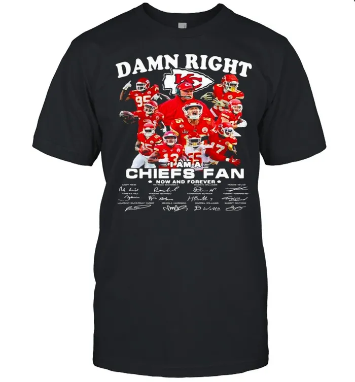 Damn Right I Am A Chiefs Fan Now And Forever Star shirt