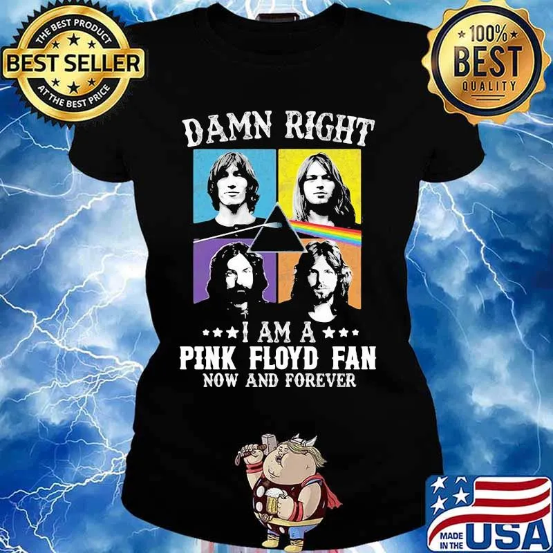 Damn Right I Am A Pink Floyd Fan Now And Forever Shirt Ladies tee