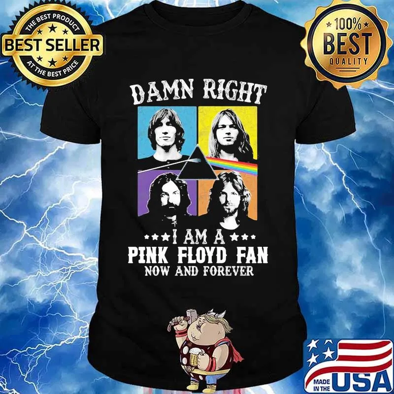 Damn Right I Am A Pink Floyd Fan Now And Forever Shirt