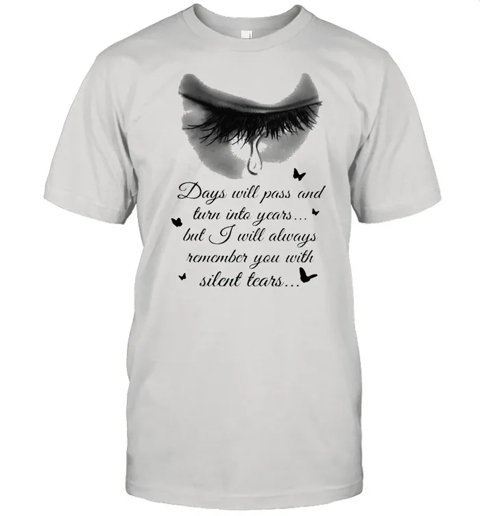 Days Will Pass And Turn Into Years But I Will Always Remember You With Silent Tears Eye Cry shirt Classic Mens T-shirt