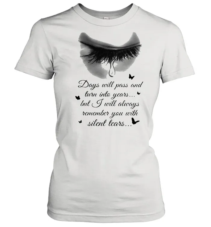 Days Will Pass And Turn Into Years But I Will Always Remember You With Silent Tears Eye Cry shirt Classic Mens T-shirt - Image 3