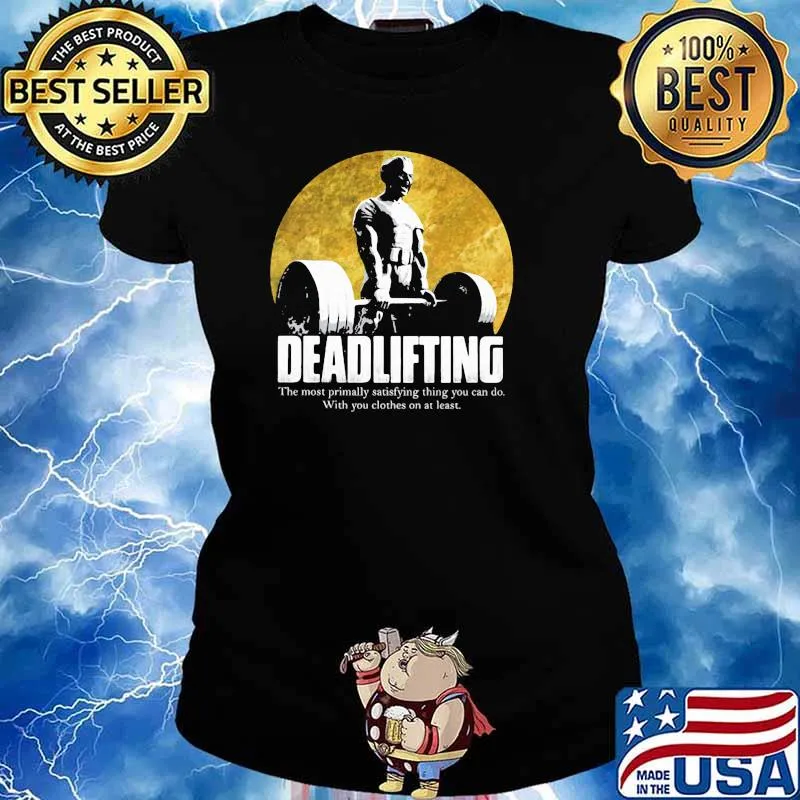 Deadlingfting The Most Primally Satisfying Thing You Can Do With You Clothes On At Least Shirt Ladies tee