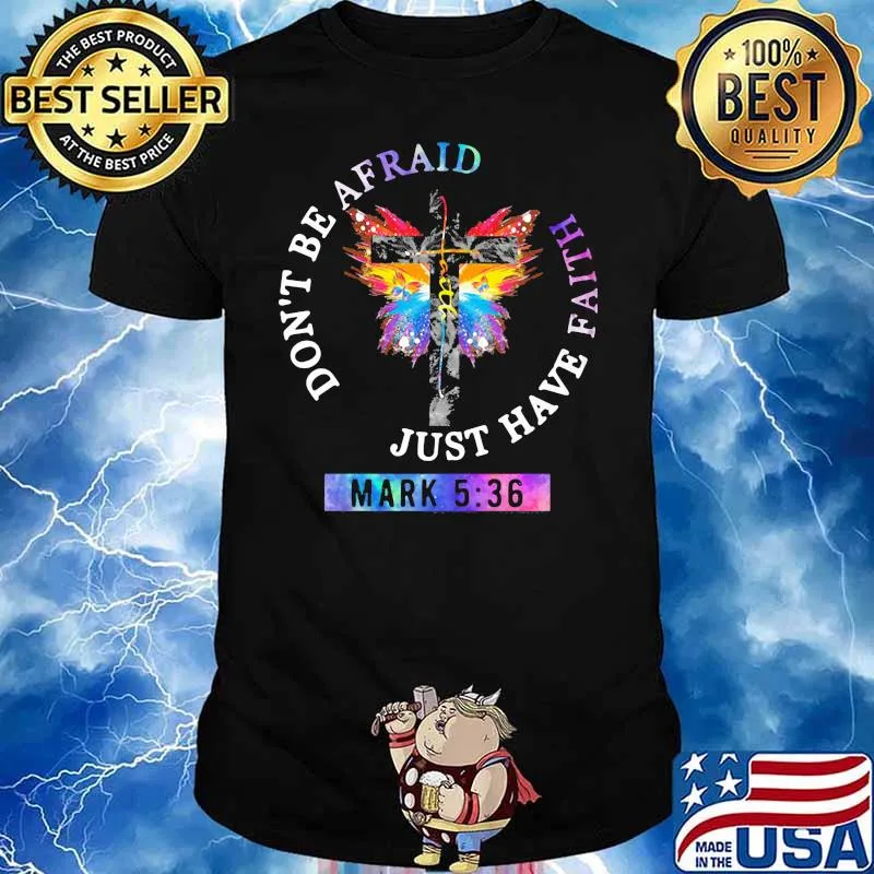 Don't Be Afraid Just Have Faith Mark 5 36 Jesus Shirt